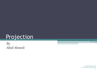 Projection
By
Altaf Ahmed

By Altaf Ahmed, email:
the.nothingness@hotmail.co
m

 