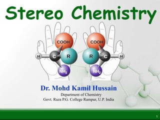 1
Dr. Mohd Kamil Hussain
Department of Chemistry
Govt. Raza P.G. College Rampur, U.P. India
Stereo Chemistry
 