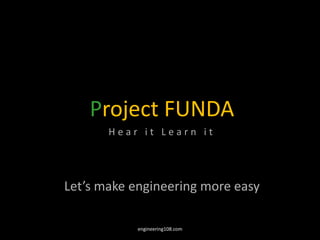 Project FUNDA
Hear it Learn it

Let’s make engineering more easy
engineering108.com

 