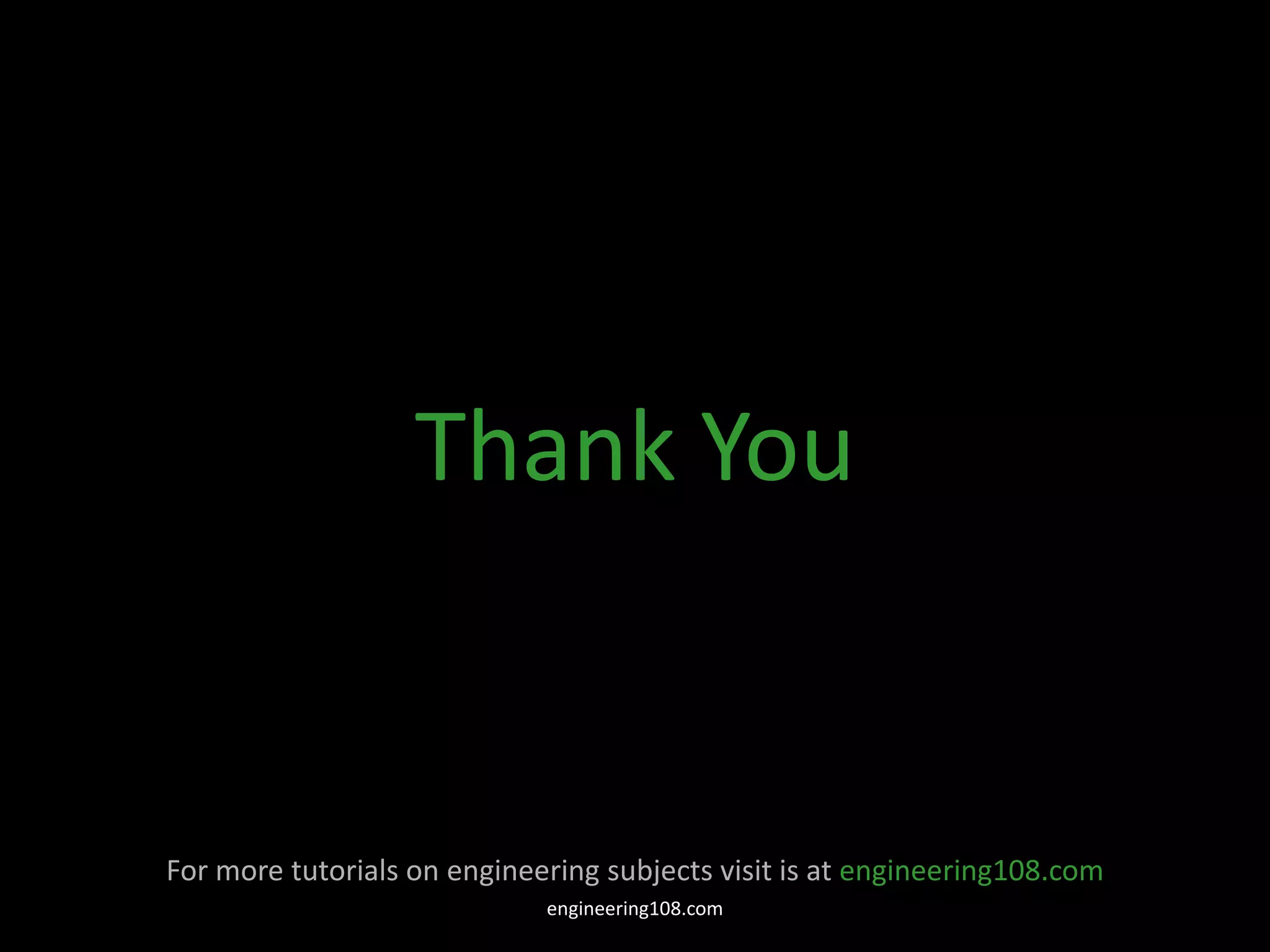 Thank You
For more tutorials on engineering subjects visit is at engineering108.com
engineering108.com
 