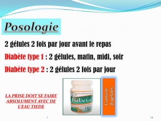 2 gélules 2 fois par jour avant le repas
Diabète type 1 : 2 gélules, matin, midi, soir
Diabète type 2 : 2 gélules 2 fois par jour


LA PRISE DOIT SE FAIRE
ABSOLUMENT AVEC DE
     L’EAU TIEDE

                 1                              14
 
