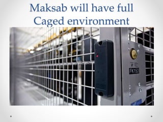 Maksab will have full
Caged environment
 