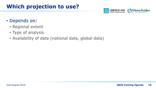 Which projection to use?
• Depends on:
• Regional extent
• Type of analysis
• Availability of data (national data, global data)
18
 