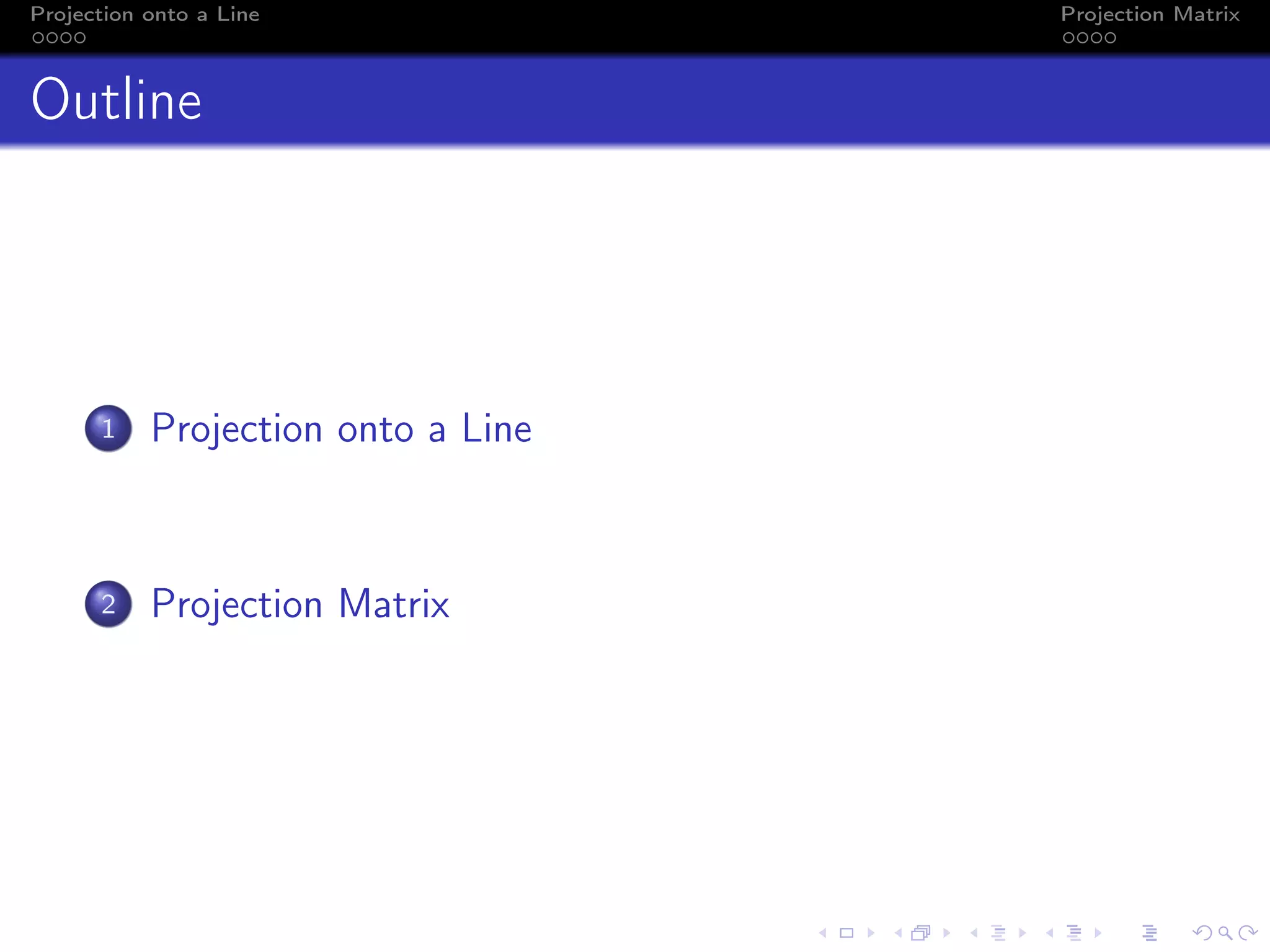 Projection onto a Line Projection Matrix
Outline
1 Projection onto a Line
2 Projection Matrix
 