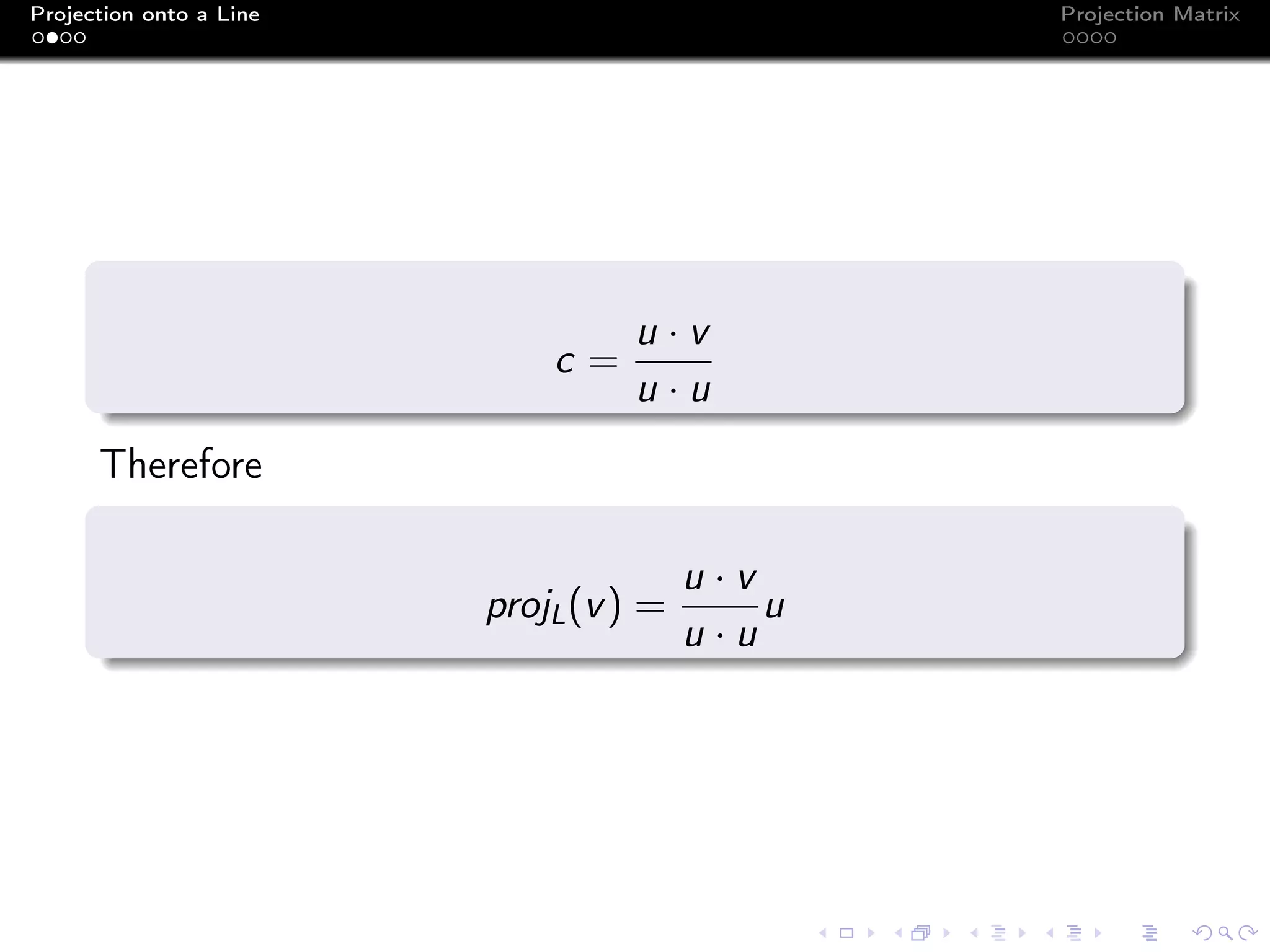 Projection onto a Line Projection Matrix
c =
u · v
u · u
Therefore
projL(v) =
u · v
u · u
u
 