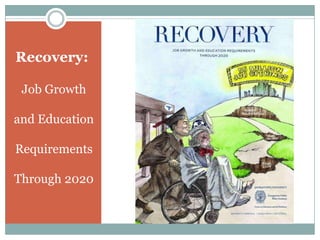 Recovery:
Job Growth
and Education
Requirements
Through 2020
 