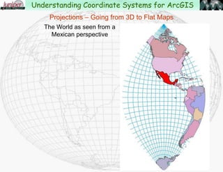 The World as seen from an Oregon perspective
Projections – Going from 3D to Flat Maps
Understanding Coordinate Systems for ArcGIS
 