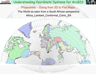 Projections – Polar Planar Projection
Understanding Coordinate Systems for ArcGIS
 