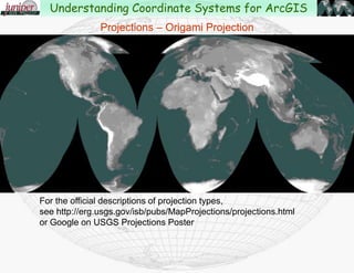 Projection Distortion –
Conic Projection cutting through the earth’s surface at 2 parallels
Understanding Coordinate Systems for ArcGIS
 