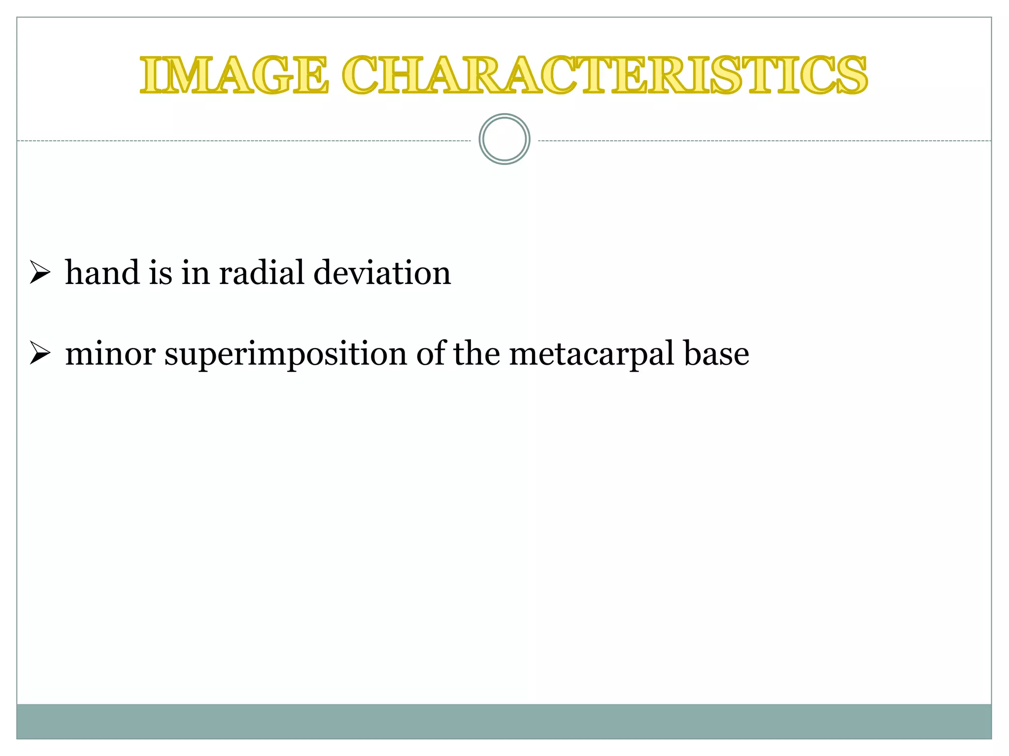  hand is in radial deviation
 minor superimposition of the metacarpal base
 