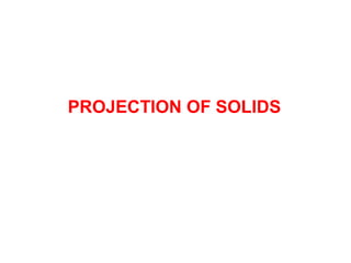 PROJECTION OF SOLIDS 
 
