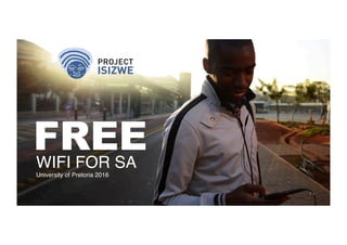 FREEWIFI FOR SA
University of Pretoria 2016
 