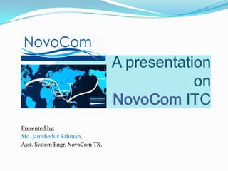 Presented by:
Md. Jamshedur Rahman,
Asst. System Engr. NovoCom TX.
 