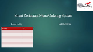 SmartRestaurantMenuOrderingSystem
Presented By Supervised By
Name ID
 