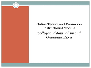 Online Tenure and Promotion
    Instructional Module
College and Journalism and
      Communications
 