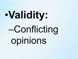 •Validity:
–Conflicting
opinions
 