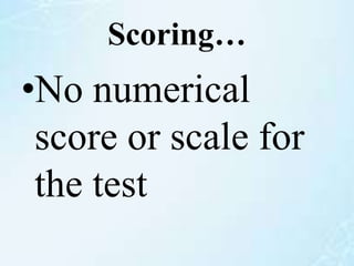 Scoring…
•No numerical
score or scale for
the test
 