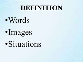 DEFINITION
•Words
•Images
•Situations
 