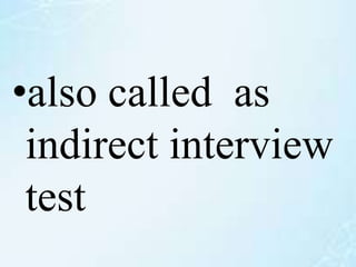 •also called as
indirect interview
test
 