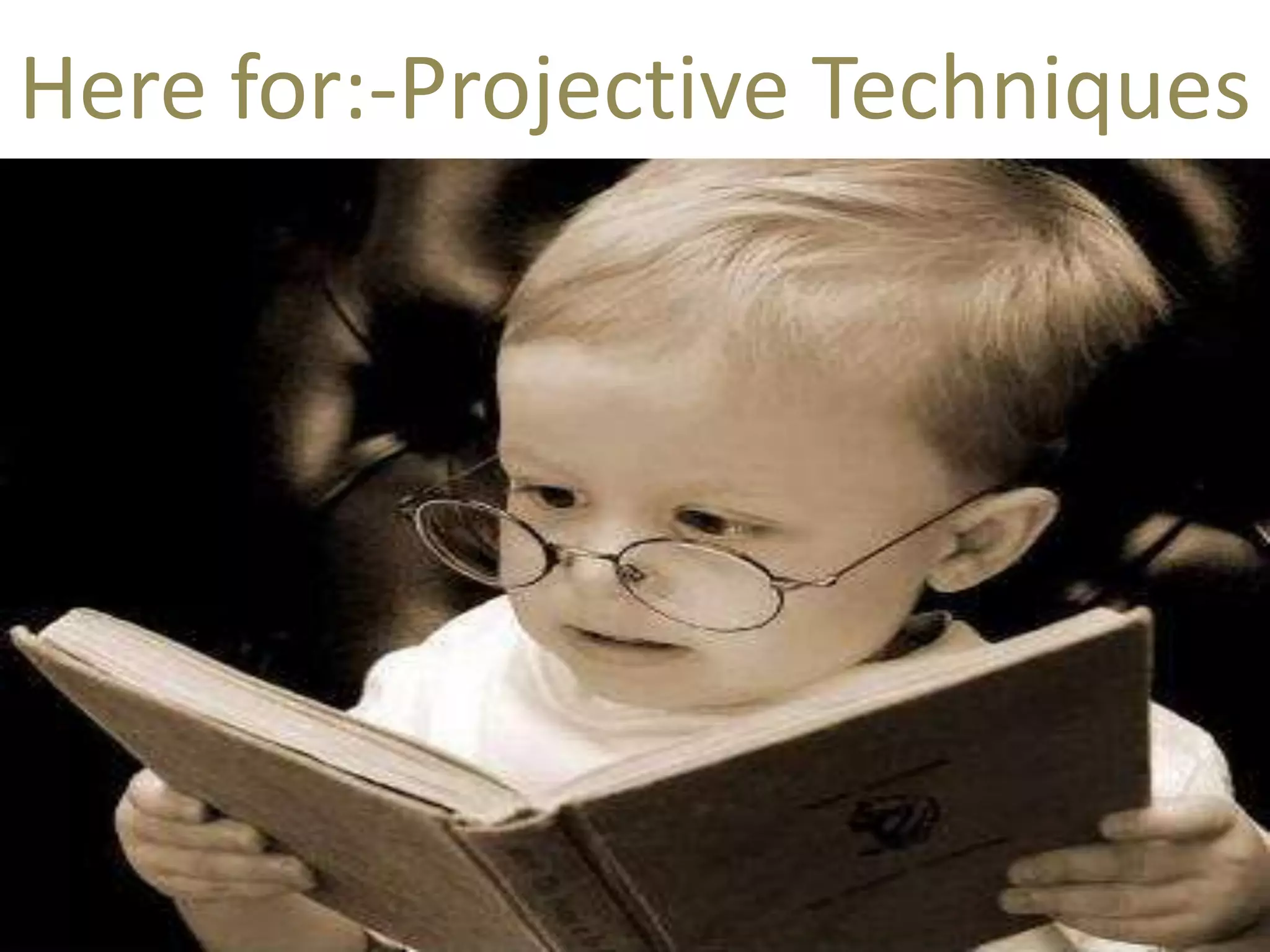 Here for:-Projective Techniques 
 