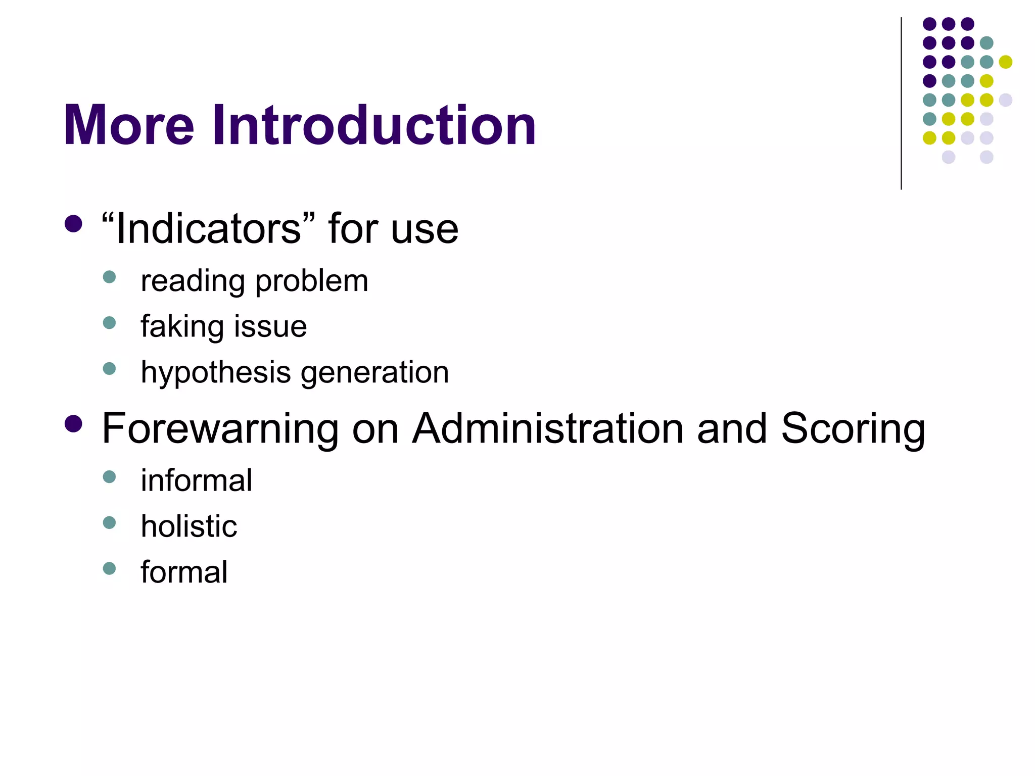 More Introduction
 “Indicators” for use
 reading problem
 faking issue
 hypothesis generation
 Forewarning on Administration and Scoring
 informal
 holistic
 formal
 