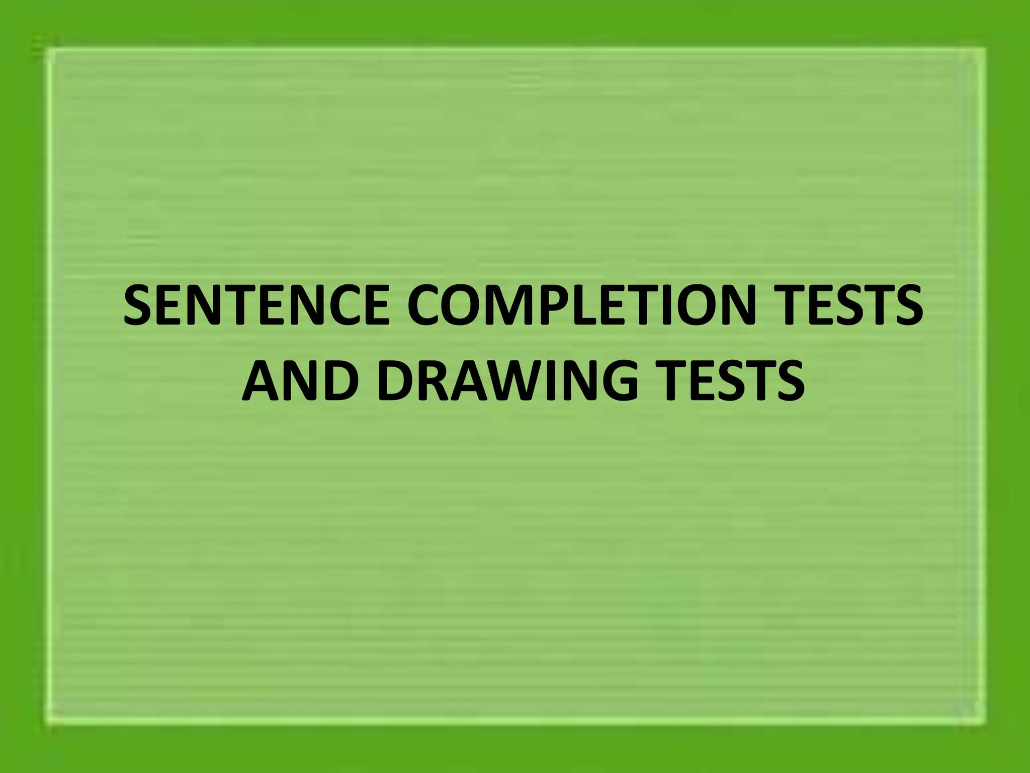 SENTENCE COMPLETION TESTS
AND DRAWING TESTS
 