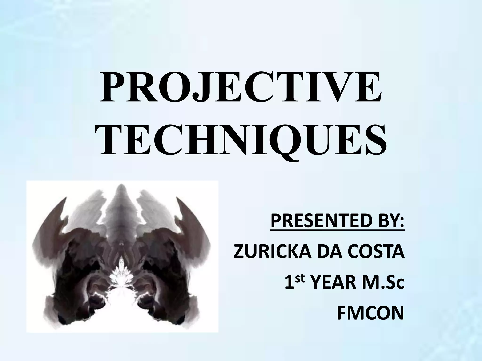 PROJECTIVE
TECHNIQUES
PRESENTED BY:
ZURICKA DA COSTA
1st YEAR M.Sc
FMCON
 