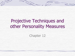 Projective Techniques and other Personality Measures Chapter 12 