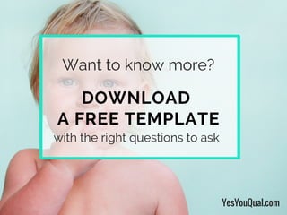 DOWNLOAD
A FREE TEMPLATE
YesYouQual.com
Want to know more?
with the right questions to ask
 