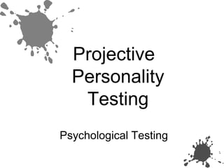 Projective
Personality
Testing
Psychological Testing
 