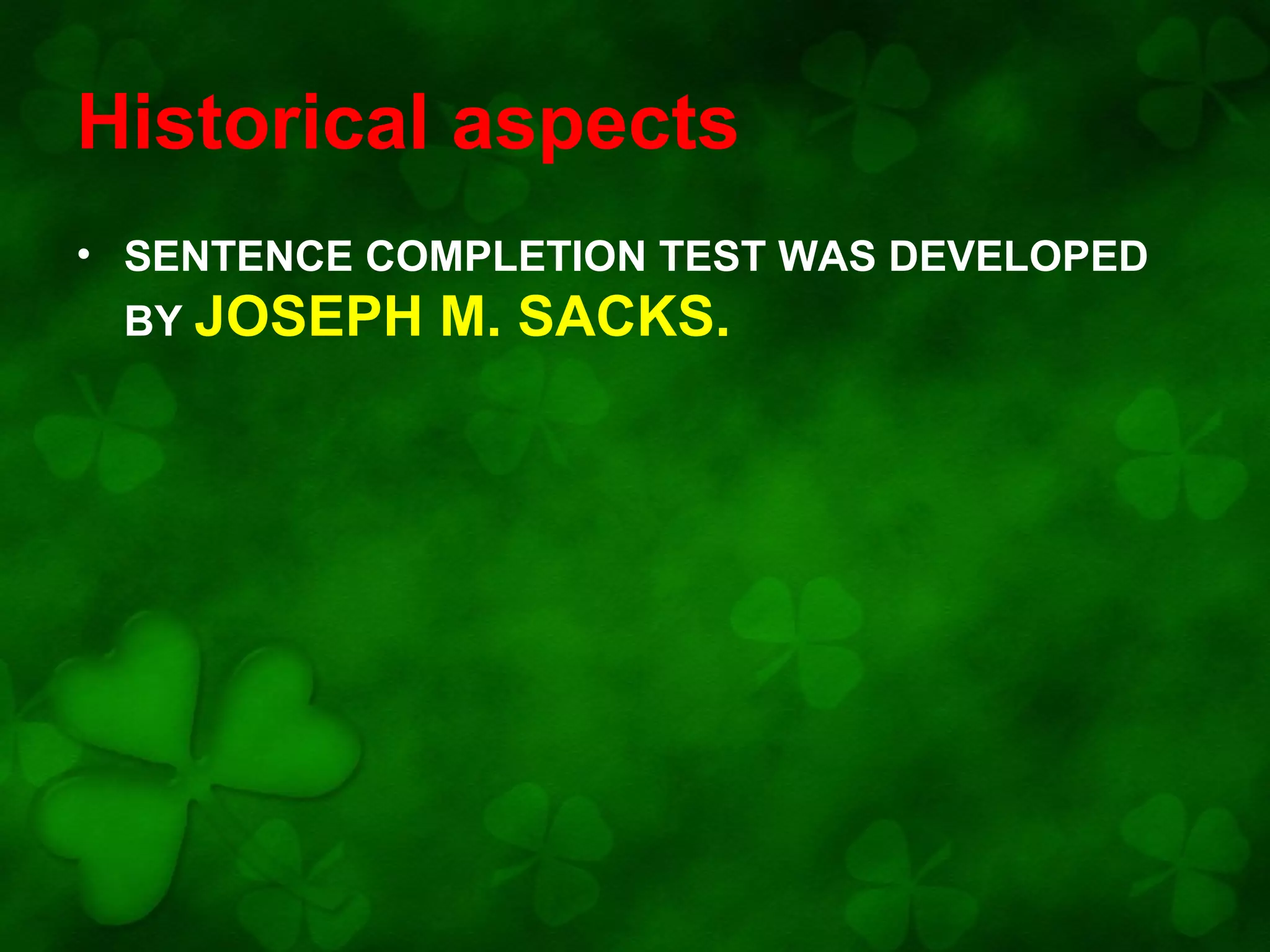 Historical aspects
• SENTENCE COMPLETION TEST WAS DEVELOPED
BY JOSEPH

M. SACKS.

 