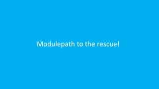 Modulepath to	the	rescue!
 