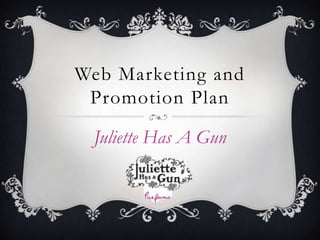 Web Marketing and
Promotion Plan

Juliette Has A Gun

 