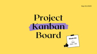 Project
Kanban
Board Week 04
—
Sep
024 - 05
Sep 24, 2020
 