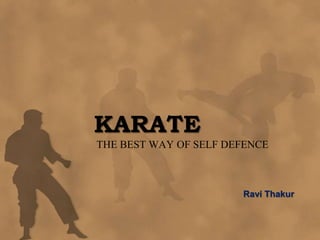 KARATE
THE BEST WAY OF SELF DEFENCE

Ravi Thakur

 