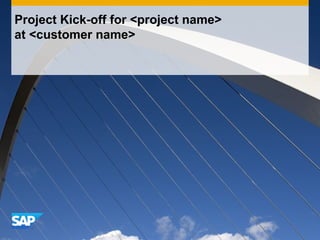 Project Kick-off for <project name>
at <customer name>
 