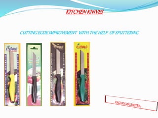KITCHEN KNIVES 
CUTTING EGDE IMPROVEMENT WITH THE HELP OF SPUTTERING 
 