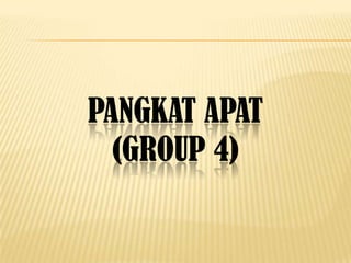 PANGKAT APAT
(GROUP 4)
 