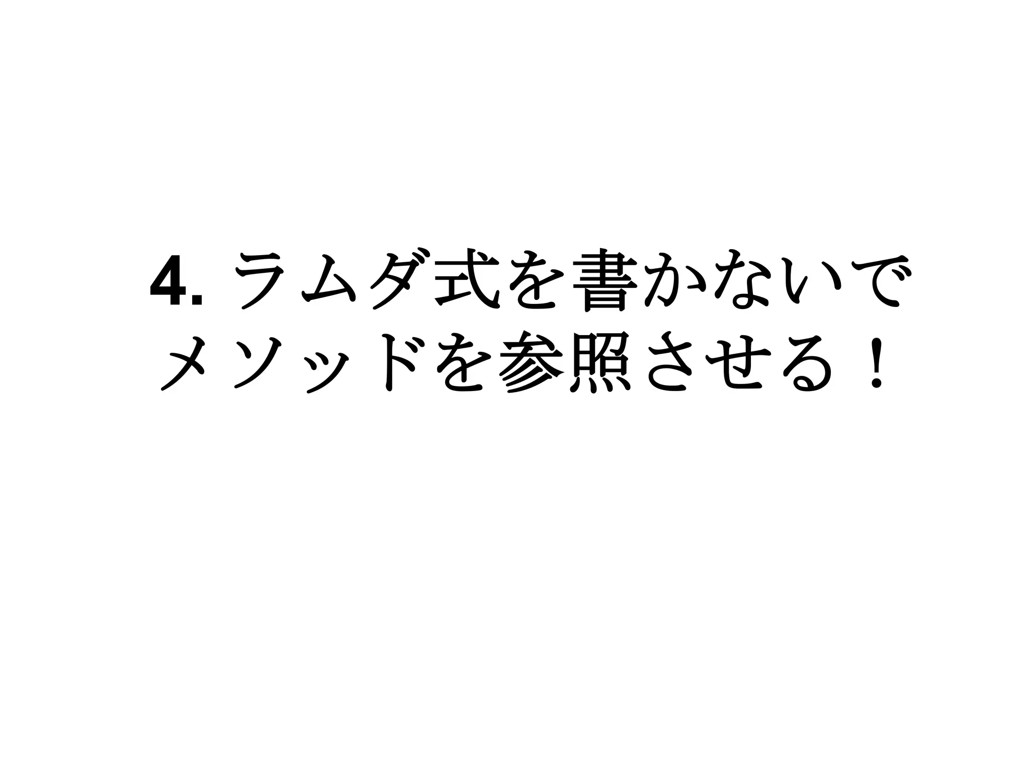 4. ラムダ式を書かないで
メソッドを参照させる！
 