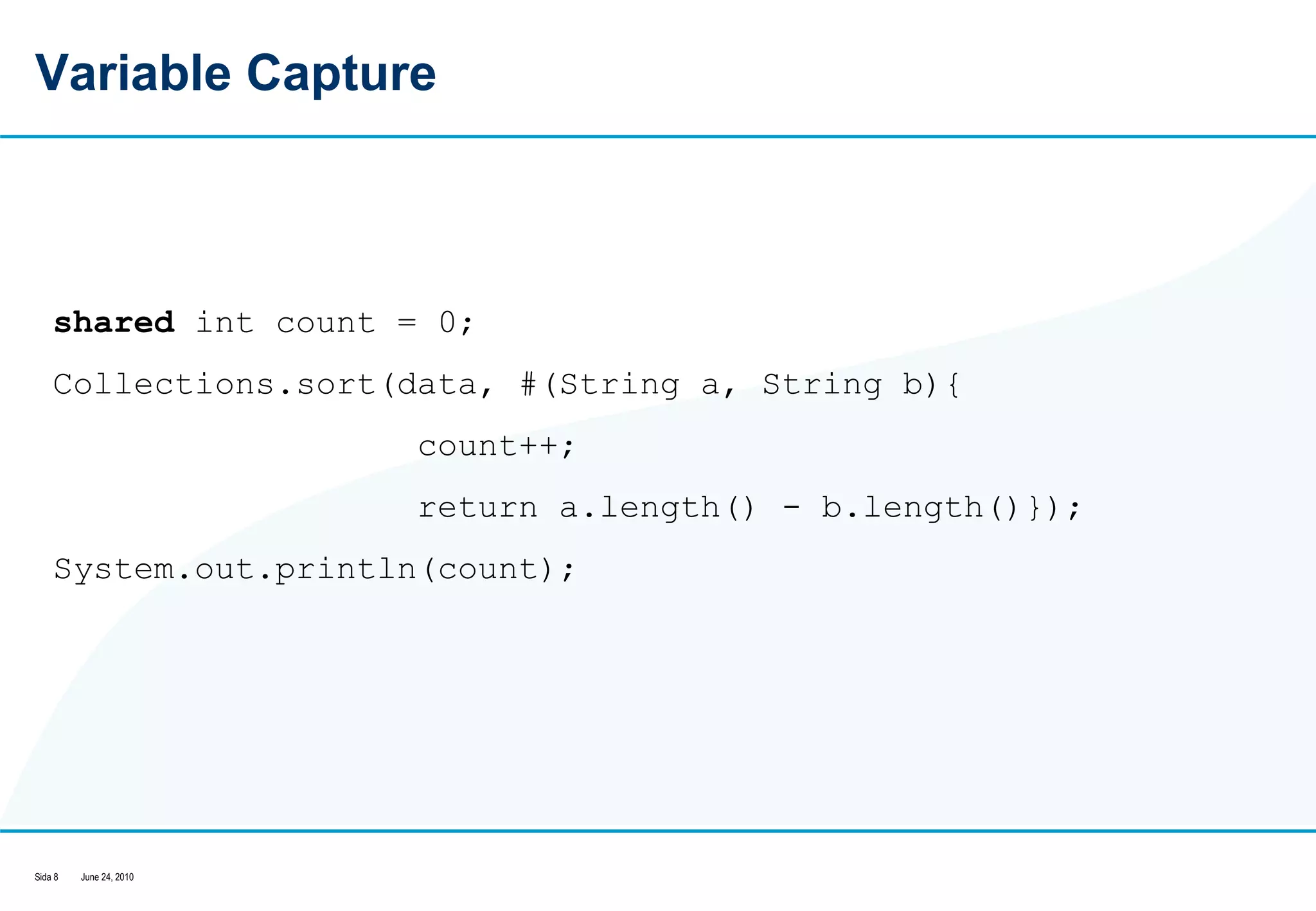 Variable Capture shared  int count = 0;  Collections.sort(data, #(String a, String b){  count++;  return a.length() - b.length()}); System.out.println(count);  