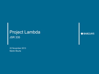 Project Lambda
JSR 335

22 November 2013
Martin Škurla

 