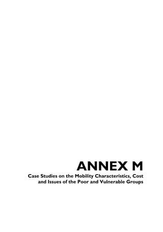 ANNEX M
Case Studies on the Mobility Characteristics, Cost
    and Issues of the Poor and Vulnerable Groups
 
