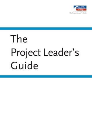 © 2007 MKFC Stockholm College

             The Project Leader’s Guide




The
Project Leader’s
Guide
 