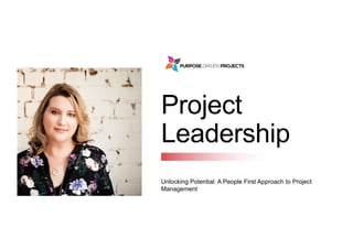 Project
Leadership
Unlocking Potential: A People First Approach to Project
Management
 