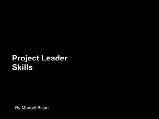 Project Leader Skills By Manoel Bispo 