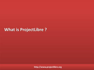 http://www.projectlibre.org
Explore the reports of ProjectLibre
• The ProjectLibre offers 4 types of report, they are:
– Project Details.
– Resource Information.
– Task Information.
– Who Does What.
 