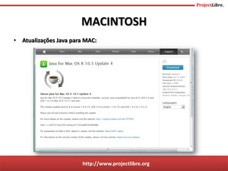 http://www.projectlibre.org
• Atualizações Java para MAC:
MACINTOSH
 