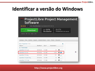 http://www.projectlibre.org
Identificar a versão do Windows
 