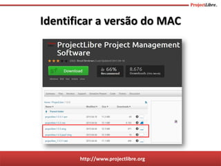http://www.projectlibre.org
Identificar a versão do MAC
 