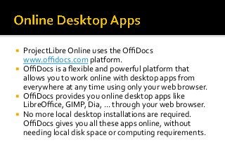 ¡  ProjectLibre	Online	uses	the	OﬃDocs	
www.oﬃdocs.com	platform.	
¡  OﬃDocs	is	a	ﬂexible	and	powerful	platform	that	
allow...